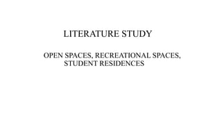 OPEN SPACES, RECREATIONAL SPACES,
STUDENT RESIDENCES
LITERATURE STUDY
 