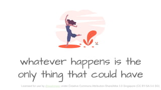 whatever happens is the
only thing that could have
Licensed for use by @zephinzer under Creative Commons Attribution-ShareAlike 3.0 Singapore (CC BY-SA 3.0 SG)
 