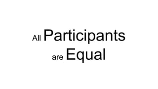 All Participants
are Equal
 