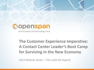 The Customer Experience Imperative:
A Contact Center Leader’s Boot Camp
for Surviving in the New Economy
2013 Webinar Series – Time with the Experts

 