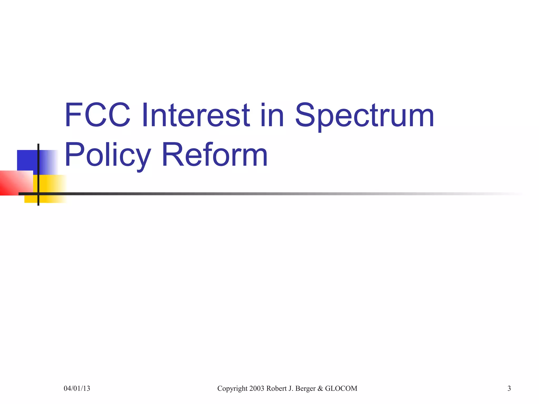 FCC Interest in Spectrum
Policy Reform




04/01/13   Copyright 2003 Robert J. Berger & GLOCOM   3
 