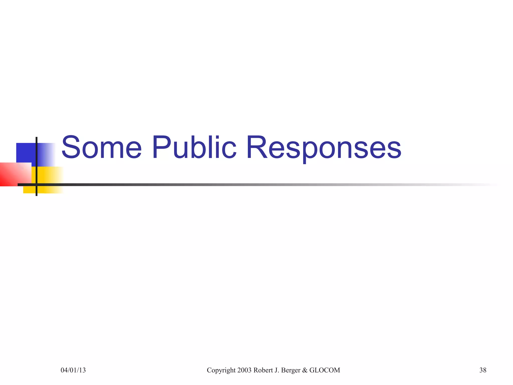 Some Public Responses




04/01/13   Copyright 2003 Robert J. Berger & GLOCOM   38
 