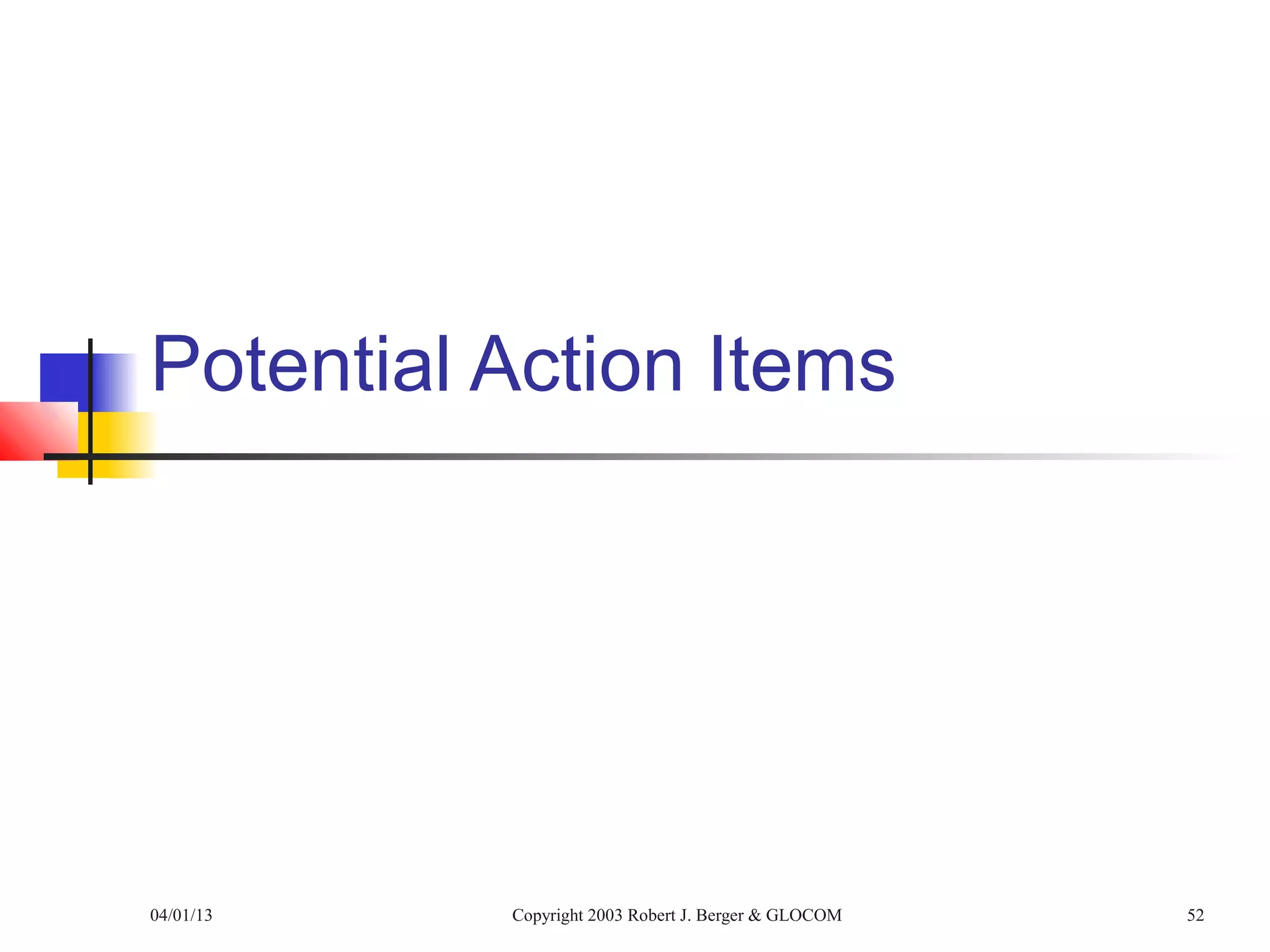 Potential Action Items




04/01/13   Copyright 2003 Robert J. Berger & GLOCOM   52
 