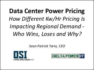 Data	
  Center	
  Power	
  Pricing 

How	
  Different	
  Kw/Hr	
  Pricing	
  Is	
  
Impacting	
  Regional	
  Demand	
  -­‐	
  	
  	
  	
  	
  	
  
Who	
  Wins,	
  Loses	
  and	
  Why?	
  
!

Sean	
  Patrick	
  Tario,	
  CEO

 