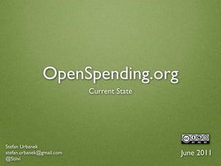 OpenSpending.org
                           Current State




Stefan Urbanek
stefan.urbanek@gmail.com                   June 2011
@Stiivi
 