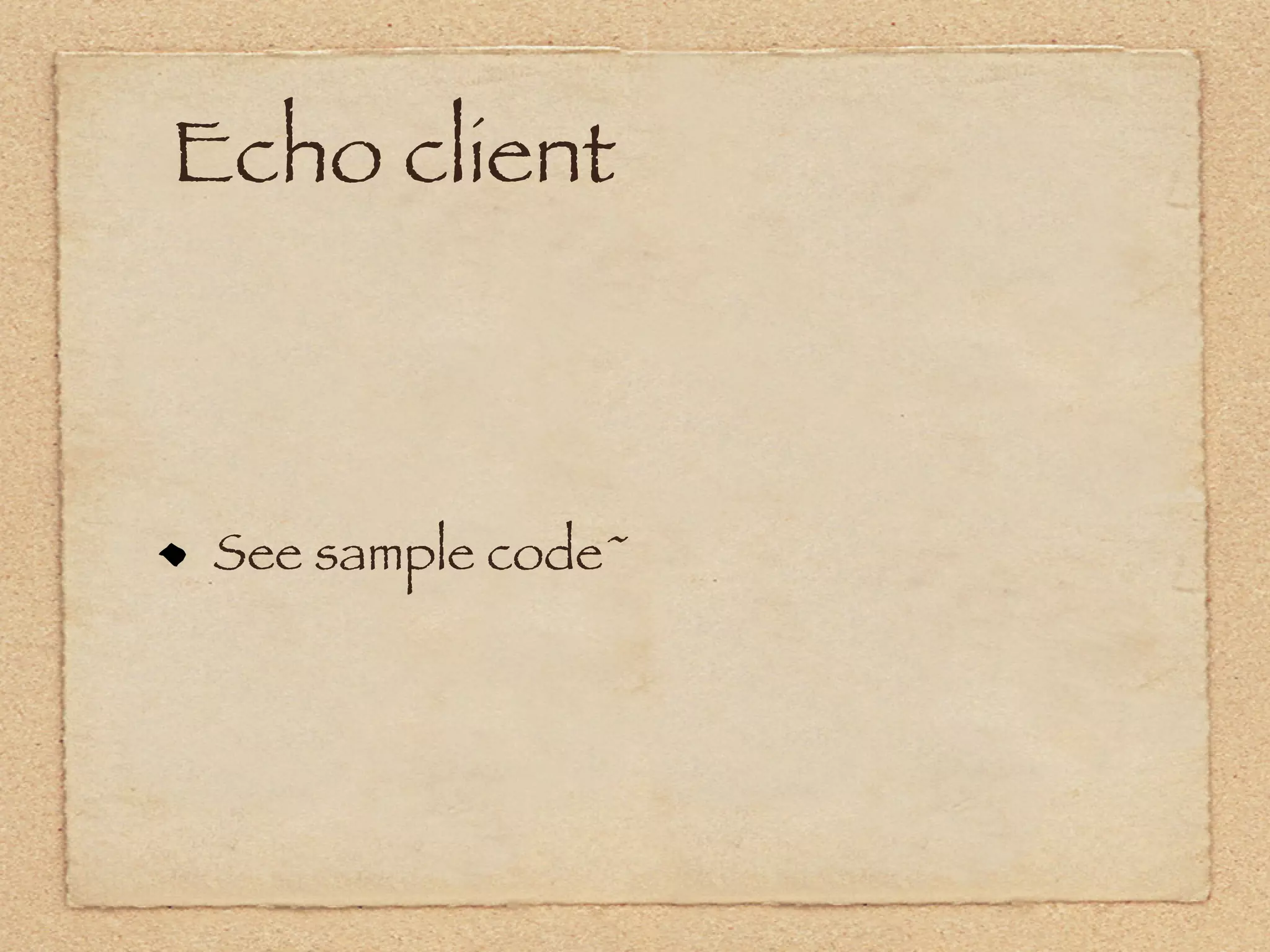 Echo client



 See sample code~
 