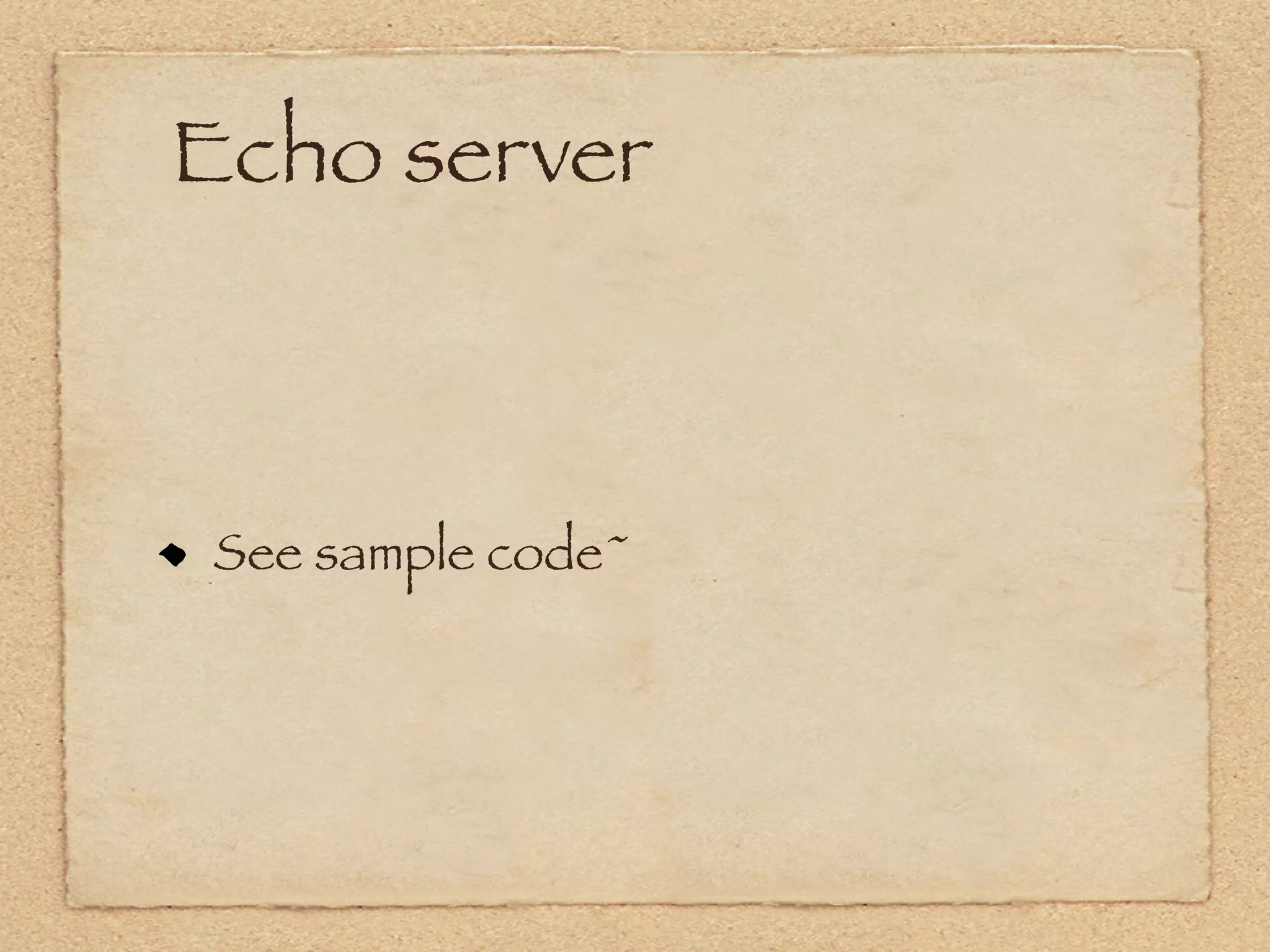 Echo server



See sample code~
 