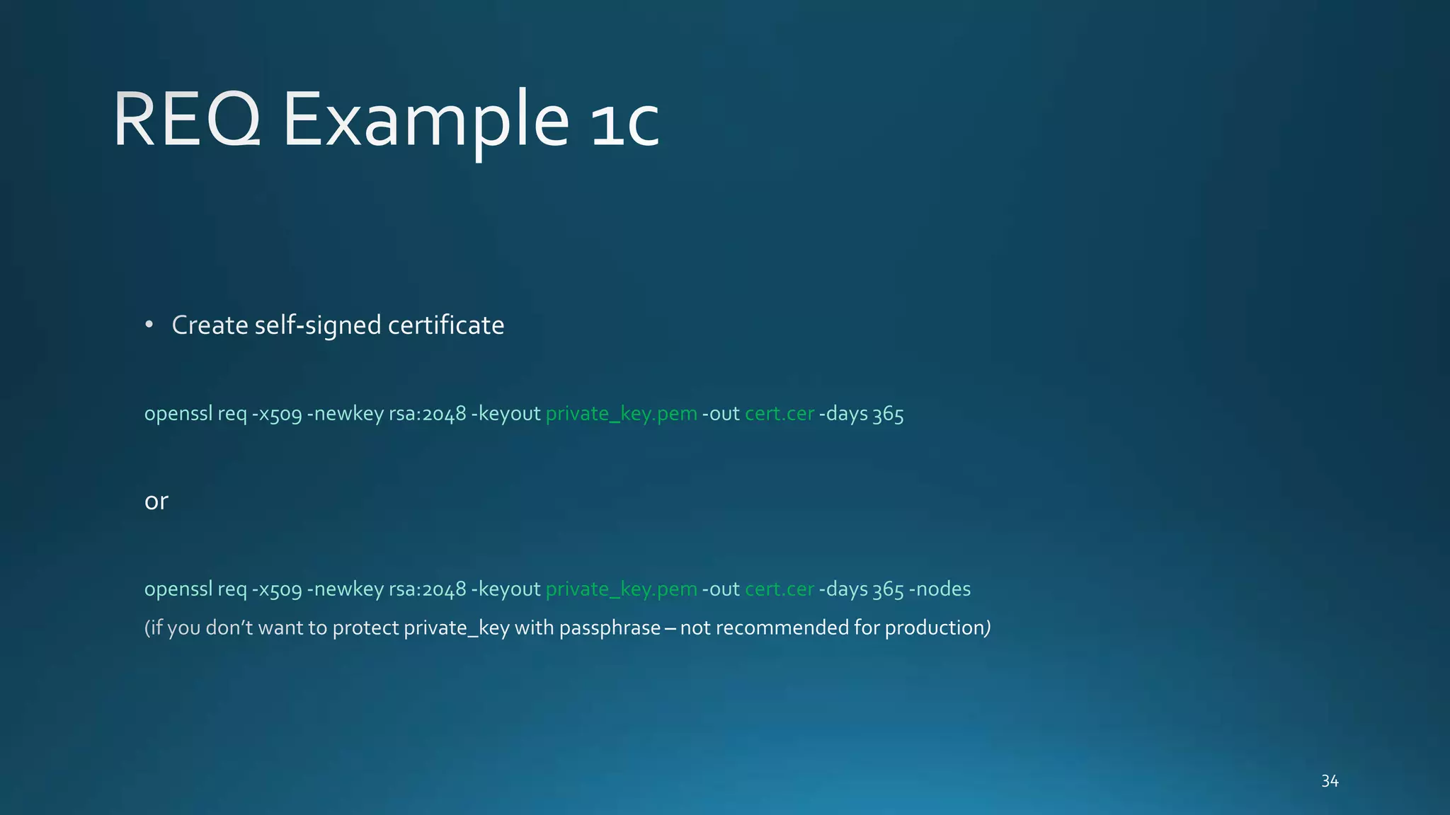openssl req -x509 -newkey rsa:2048 -keyout private_key.pem -out cert.cer -days 365
openssl req -x509 -newkey rsa:2048 -keyout private_key.pem -out cert.cer -days 365 -nodes
 