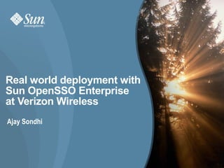 Real world deployment with
Sun OpenSSO Enterprise
at Verizon Wireless
Ajay Sondhi




                             1
 