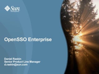 OpenSSO Enterprise


Daniel Raskin
Senior Product Line Manager
d.raskin@sun.com

                              1
 