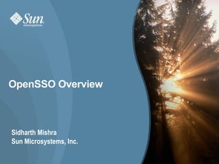 OpenSSO Overview



Sidharth Mishra
Sun Microsystems, Inc.

                         1
 