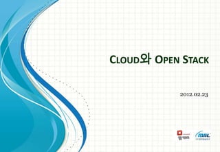CLOUD와 OPEN STACK

            2012.02.23
 