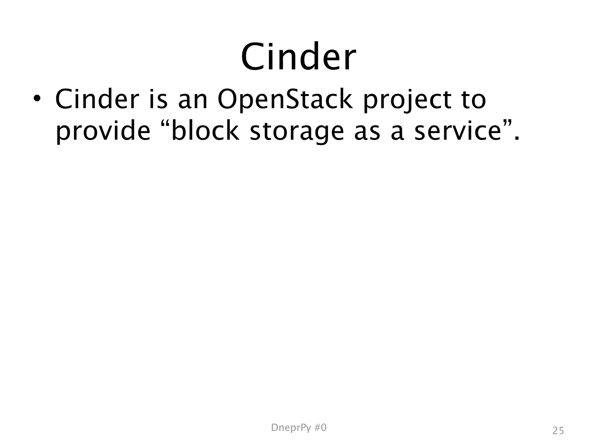 Cinder
• Cinder is an OpenStack project to
  provide “block storage as a service”.




                   DneprPy #0             25
 