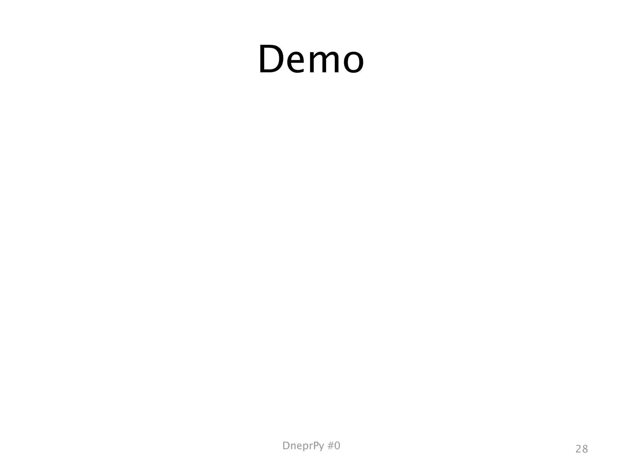 Demo




DneprPy #0   28
 