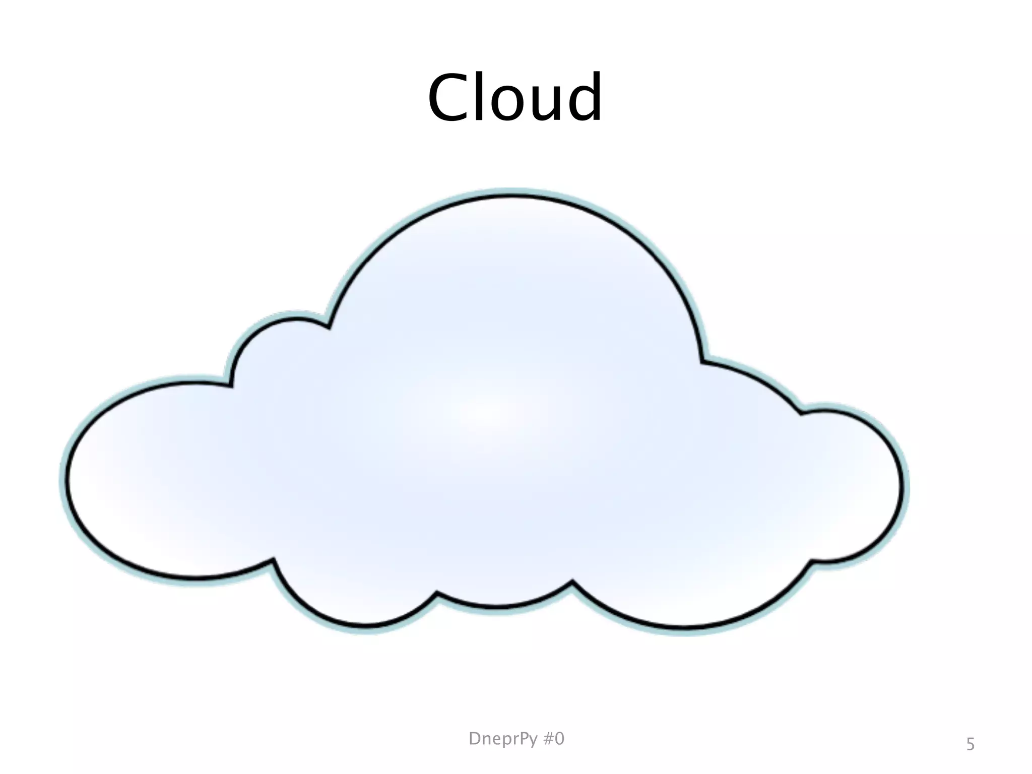 Cloud




 DneprPy #0   5
 