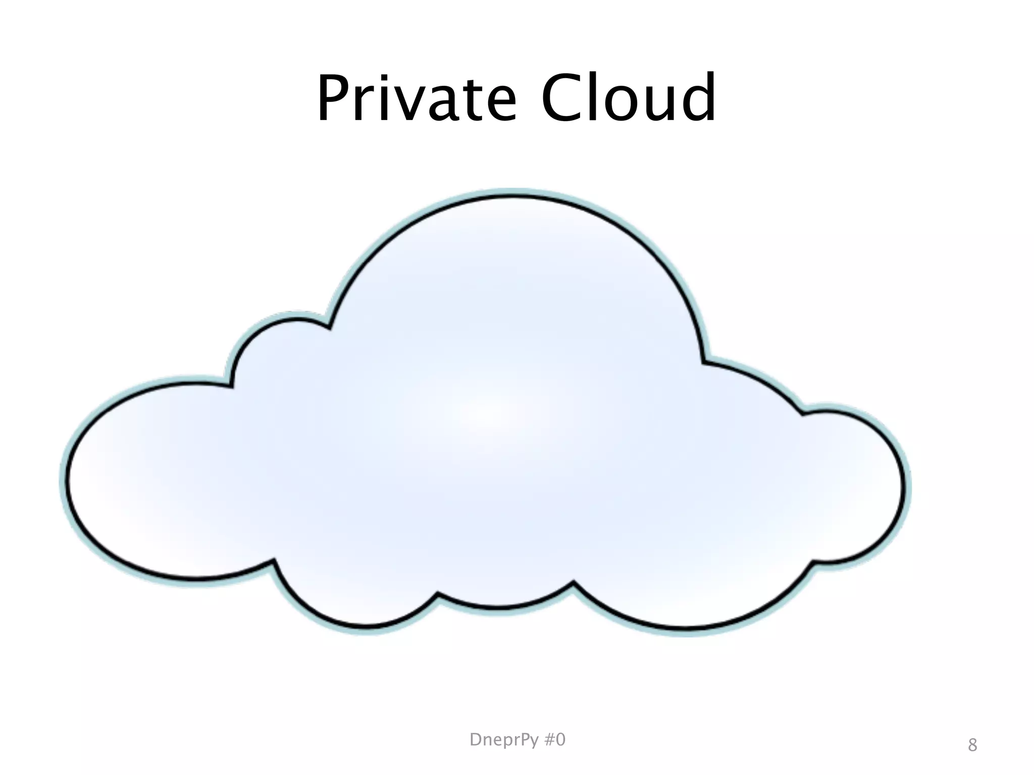 Private Cloud




    DneprPy #0   8
 
