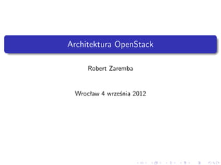 Architektura OpenStack

     Robert Zaremba


 Wrocław 26 września 2012
 