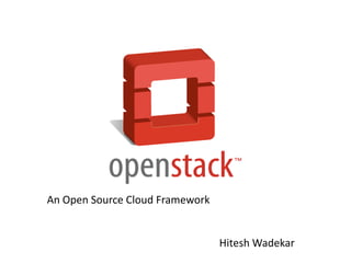 An Open Source Cloud Framework


                                 Hitesh Wadekar
 