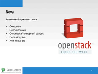 Nova
Жизненный цикл инстанса:

•  Создание
•  Эксплуатация
•  Остановка/повторный запуск
•  Перезагрузка
•  Уничтожение

#	
  

 