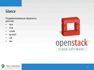 Glance
Поддерживаемые форматы
дисков:
•  raw
•  vhd
•  vmdk
•  qcow2
•  vdi
•  iso


#	
  

 