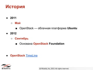 История
● 2011
○ Май
■ OpenStack — облачная платформа Ubuntu
● 2012
○ Сентябрь
■ Основана OpenStack Foundation

● OpenStack TimeLine

 