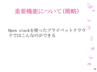 重要機能について(簡略）
14
OpenStackを使ったプライベットクラウド
ではこんなのができる
 