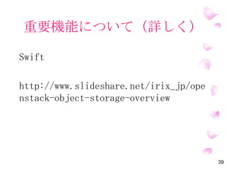 重要機能について（詳しく）
Nova
http://openstack.jp/assets/files/2012
1216/osc2012cloudjosugamqpv2-
121216085708-phpapp02.pdf
39
 
