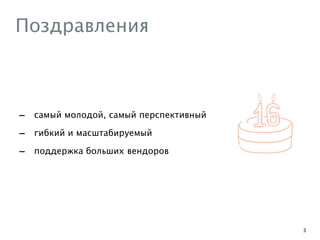 Поздравления
- самый молодой, самый перспективный
- гибкий и масштабируемый
- поддержка больших вендоров
3
 