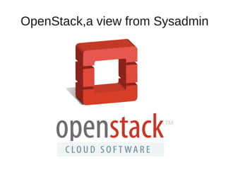 OpenStack,a view from Sysadmin 
 
