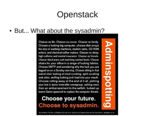 Openstack 
● But... What about the sysadmin? 
 