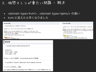 3. 仮想マシンが重たい問題 - 解決
<domain type='kvm'> , <domain type='qemu'> の違い
kvm に変えたら早くなりました
 