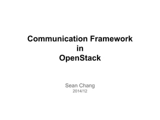 Communication Framework
in
OpenStack
Sean Chang
2014/12
 