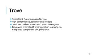 Trove
❖OpenStack Database as a Service
❖high performance ,scalable and reliable
❖relational and non-relational database en...