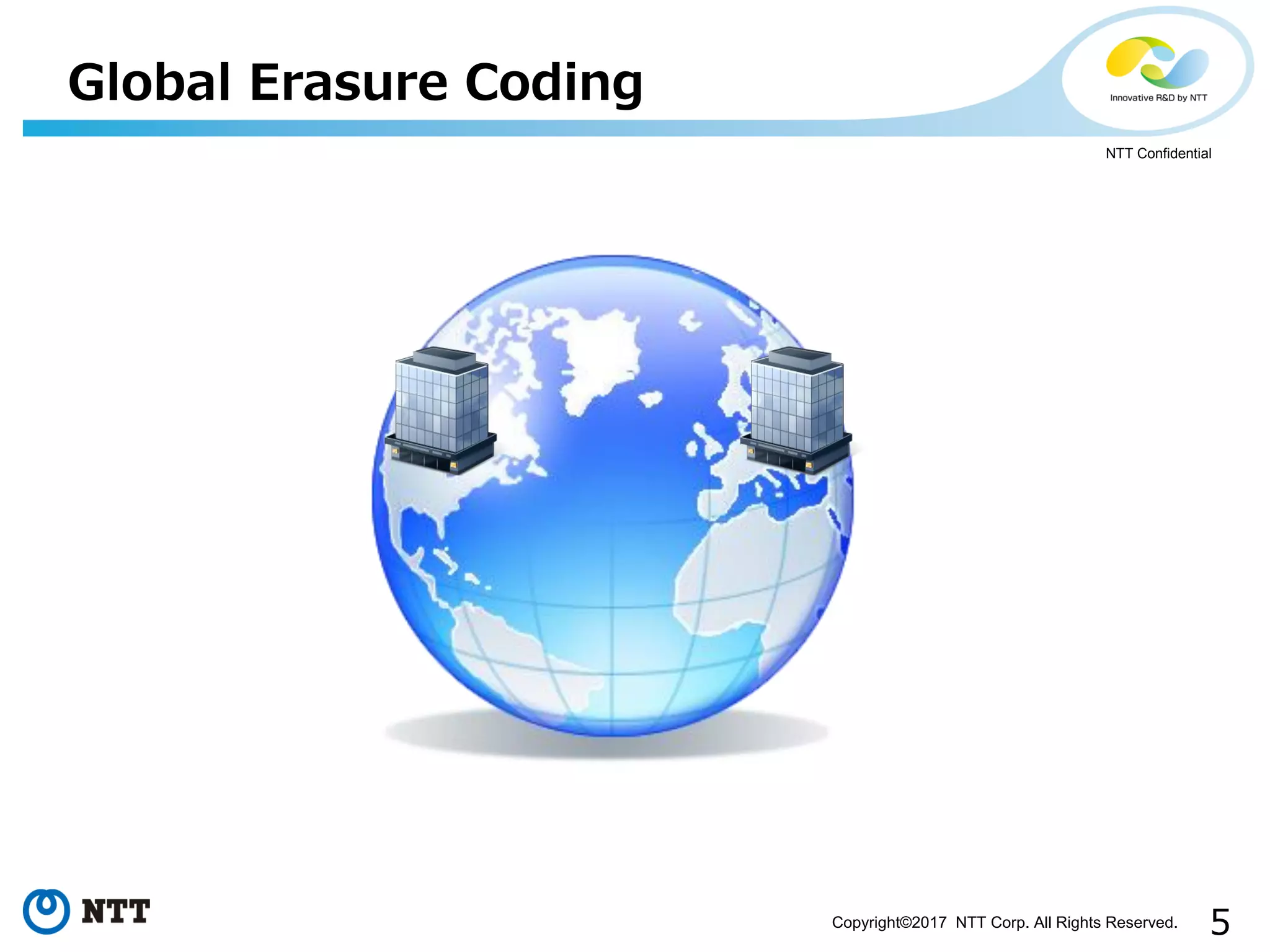 5Copyright©2017 NTT Corp. All Rights Reserved.
NTT Confidential
Global Erasure Coding
 