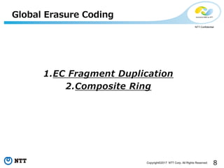 8Copyright©2017 NTT Corp. All Rights Reserved.
NTT Confidential
1.EC Fragment Duplication
2.Composite Ring
Global Erasure Coding
 