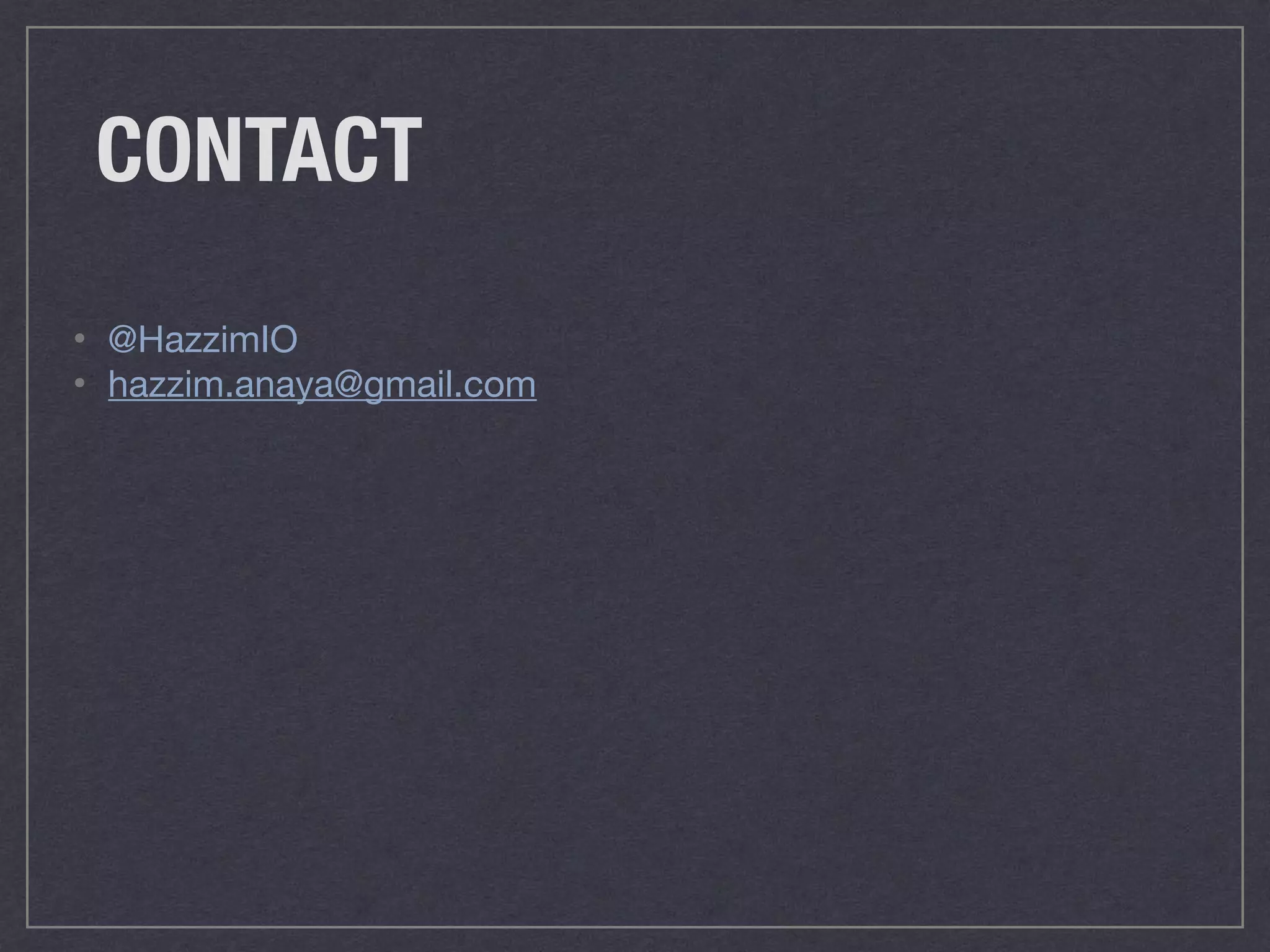 CONTACT
• @HazzimIO

• hazzim.anaya@gmail.com
 