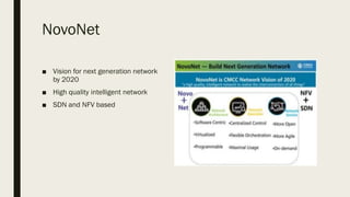 NovoNet
■ Vision for next generation network
by 2020
■ High quality intelligent network
■ SDN and NFV based
 