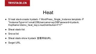 TRYSTACK.CN

Heat
● $ heat stack-create trystack -f WordPress_Single_Instance.template -P
"InstanceType=m1.small;DBUsernam...