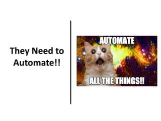 They Need to
Automate!!

 