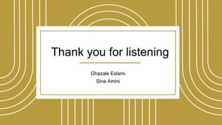 Thank you for listening
Ghazale Eslami
Sina Amini
 