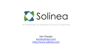 Ken Pepple
ken@solinea.com
http://www.solinea.com
Accelerating the adoption of Cloud Computing
 