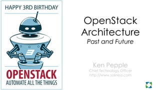 OpenStack
Architecture
Past and Future
Ken Pepple
Chief Technology Officer
http://www.solinea.com
HAPPY 3RD BIRTHDAY
AUTOMATEALLTHETHINGS
 