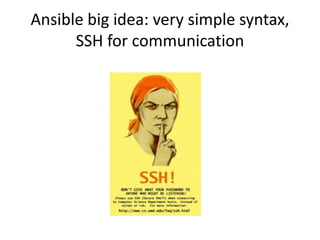 Ansible big idea: very simple syntax,
      SSH for communication
 