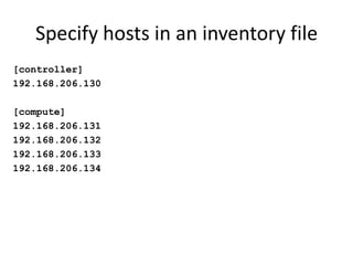 Specify hosts in an inventory file
[controller]
192.168.206.130

[compute]
192.168.206.131
192.168.206.132
192.168.206.133
192.168.206.134
 