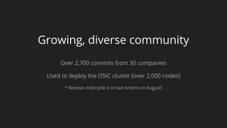 Growing, diverse community
Over 2,700 commits from 30 companies
Used to deploy the OSIC cluster (over 2,000 nodes)
* Newton mid-cycle is in San Antonio in August!
 
