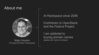 About me
Major Hayden
Principal Architect, Rackspace
At Rackspace since 2006
Contributor to OpenStack
and the Fedora Project
I am addicted to
buying domain names
(please don’t give me ideas)
 