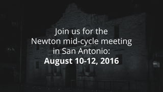 Join us for the
Newton mid-cycle meeting
in San Antonio:
August 10-12, 2016
 