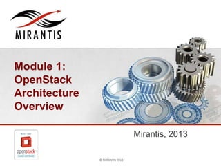© MIRANTIS 2013 PAGE 1© MIRANTIS 2013
Module 1:
OpenStack
Architecture
Overview
Mirantis, 2013
 