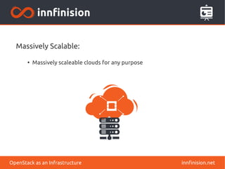 Massively Scalable: 
● Massively scaleable clouds for any purpose 
OpenStack as an Infrastructure innfinision.net 
 