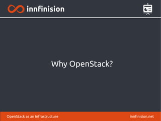 Why OpenStack? 
OpenStack as an Infrastructure innfinision.net 
 